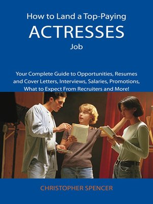 cover image of How to Land a Top-Paying Actresses Job: Your Complete Guide to Opportunities, Resumes and Cover Letters, Interviews, Salaries, Promotions, What to Expect From Recruiters and More